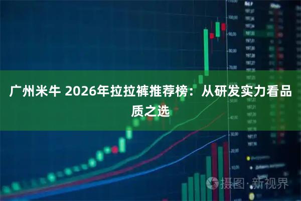 广州米牛 2026年拉拉裤推荐榜:从研发实力看品质之选